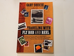 Traveling With Fly Rod and Reel: Everything You Need to Know About Planning, Booking, Preparing, and Packing for Fly-Fishing Trips Around the World