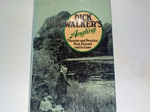 Dick Walker's Angling. Theories and Practic, Past, Present and to Come