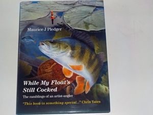 WHILE MY FLOAT'S STILL COCKED: THE RAMBLINGS OF AN ARTIST-ANGLER. By Maurice J. Pledger.